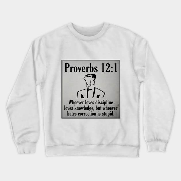 Proverbs 12:1 Crewneck Sweatshirt by Bible Verses by Deb